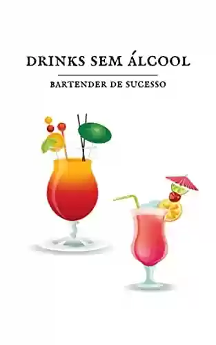 Livro PDF: Drinks e Coqueteis sem Álcool: Bartender de Sucesso