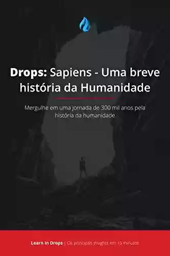 Livro PDF: Drops: Sapiens - Uma Breve História da Humanidade: Mergulhe em uma jornada de 300 mil anos pela história da humanidade em menos de 15 minutos