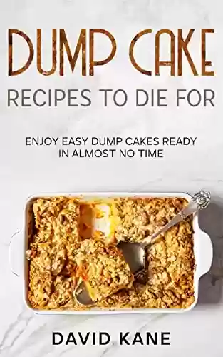 Capa do livro: Dump Cake Recipes To Die For: Enjoy easy dump cakes ready in almost no time (English Edition) - Ler Online pdf