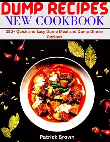 Livro PDF: Dump Recipes New Cookbook: 250+ Quick and Easy Dump Meal and Dump Dinner Recipes (English Edition)