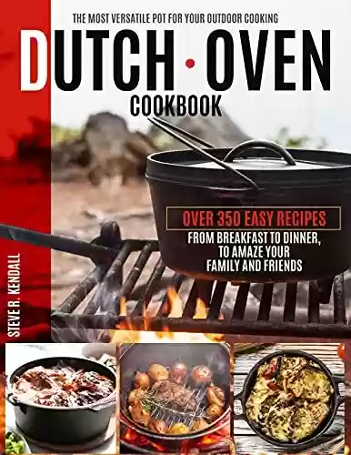 Capa do livro: Dutch Oven Cookbook: The Most Versatile Pot For Your Outdoor Cooking. Over 350 Easy Recipes, From Breakfast To Dinner, To Amaze Your Family And Friends (English Edition) - Ler Online pdf