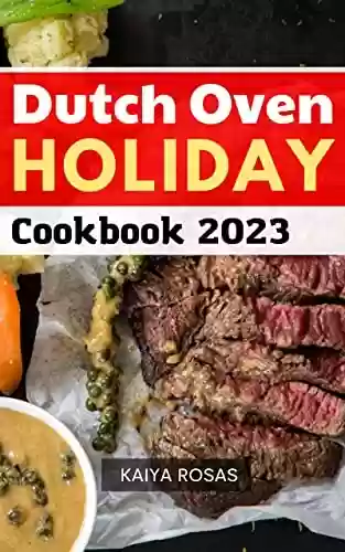 Livro PDF: Dutch Oven Holiday Cookbook 2023: The Easy 5-Ingredient Recipes for Making Irresistible Outdoor Breakfast&Dinner, Stews, Meat, Fish, Vegetable, Desserts | Christmas Cooking (English Edition)