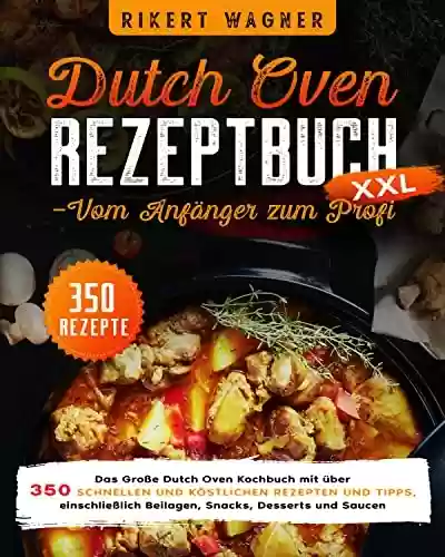 Livro PDF: Dutch Oven Rezeptbuch XXL – Vom Anfänger zum Profi: Das Große Dutch Oven Kochbuch mit über 350 schnellen und köstlichen Rezepten und Tipps, einschließlich ... Snacks, Desserts und Saucen (German Edition)