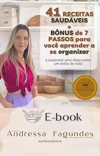 Livro PDF: E-BOOK Nutricionista Andressa Fagundes - 41 RECEITAS SAUDÁVEIS : + BÔNUS DE 7 PASSOS para você aprender a se organizar e manter uma dieta como estilo de vida