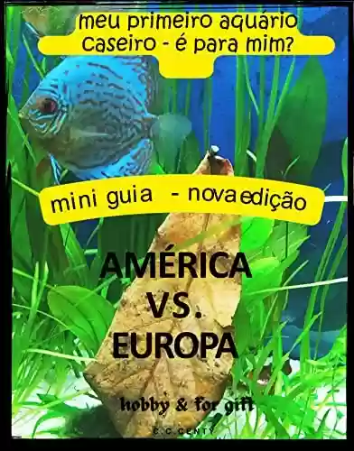 Livro PDF: É o meu primeiro aquário caseiro para mim? Mini guia, nova edição, passatempo e para presente América vs Europa Que tipo de aquário de água salgada ou de água doce, belas fotos, são principiantes