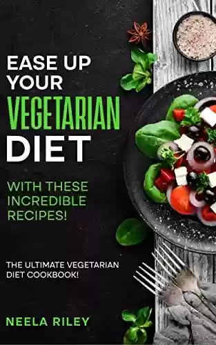 Livro PDF: Ease Up Your Vegetarian Diet with These Incredible Recipes!: The Ultimate Vegetarian Diet Cookbook! (English Edition)