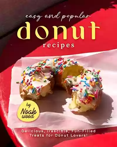 Livro PDF: Easy and Popular Donut Recipes: Delicious, Irascible, Fun-Filled Treats for Donut Lovers! (English Edition)