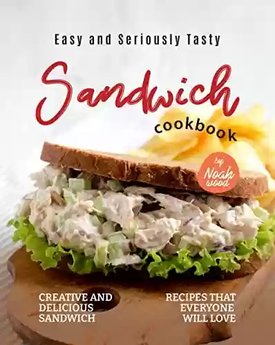 Livro PDF Easy and Seriously Tasty Sandwich Cookbook: Creative and Delicious Sandwich Recipes That Everyone Will Love (English Edition)