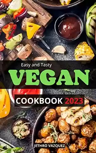 Capa do livro: Easy And Tasty Vegan Cookbook 2023: Healthy & Delicious Vegan Recipes To Nourish Your Soul | Easy Plant-Based Meals for Breakfast, Lunch and Dinner That You’ll Want to Eat On Repeat (English Edition) - Ler Online pdf