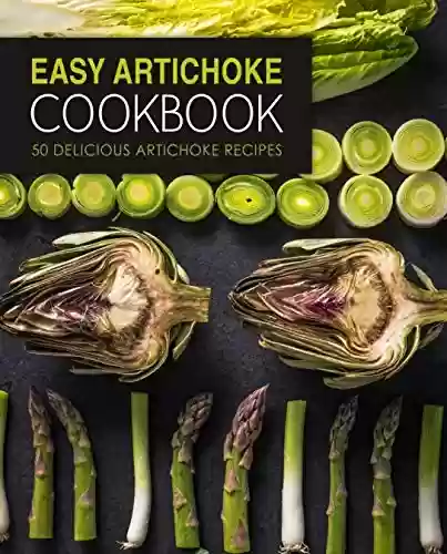 Capa do livro: Easy Artichoke Cookbook: 50 Delicious Artichoke Recipes (2nd Edition) (English Edition) - Ler Online pdf