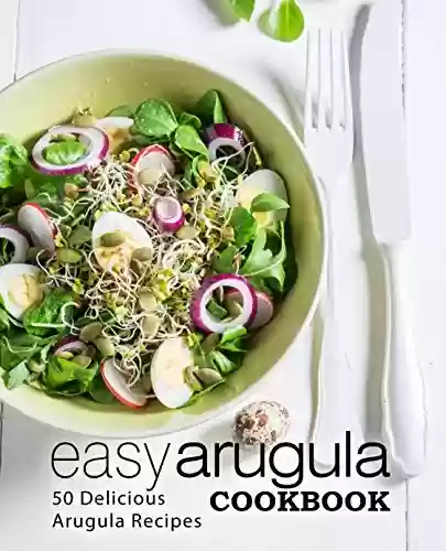 Capa do livro: Easy Arugula Cookbook: 50 Delicious Arugula Recipes (English Edition) - Ler Online pdf