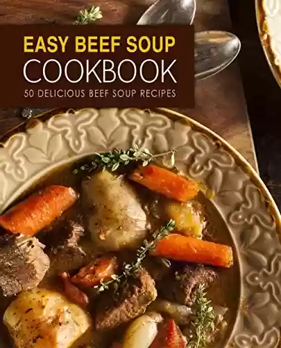 Capa do livro: Easy Beef Soup Cookbook: 50 Delicious Beef Soup Recipes (English Edition) - Ler Online pdf