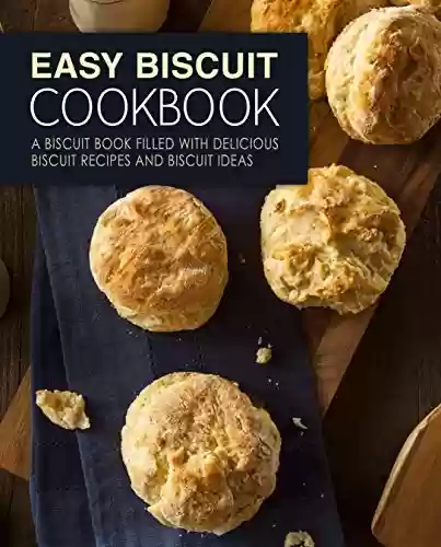 Livro PDF: Easy Biscuit Cookbook: A Biscuit Book Filled with Delicious Biscuit Recipes and Biscuit Ideas (2nd Edition) (English Edition)