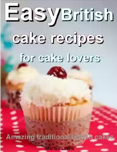 Livro PDF: Easy British cake recipes for cake lovers: Amazing traditional British cakes (English Edition)