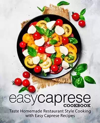 Capa do livro: Easy Caprese Cookbook: Taste Homemade Restaurant Style Cooking with Easy Caprese Recipes (2nd Edition) (English Edition) - Ler Online pdf