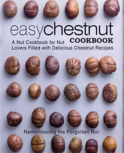 Livro PDF: Easy Chestnut Cookbook: A Nut Cookbook for Nut Lovers Filled with Delicious Chestnut Recipes (English Edition)