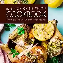 Capa do livro: Easy Chicken Thigh Cookbook: 50 Unique and Easy Chicken Thigh Recipes (2nd Edition) (English Edition) - Ler Online pdf