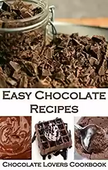 Capa do livro: Easy Chocolate Recipes: Chocolate Lovers’ Cookbook- Over 40 Chocolate Theme Recipes for Snacks, Desserts, Breads, Pies, Cakes and More (Bakery Cooking Series Book 5) (English Edition) - Ler Online pdf