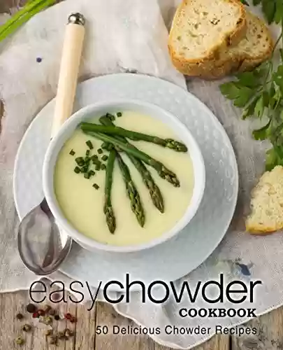 Livro PDF Easy Chowder Cookbook: 50 Delicious Chowder Recipes (English Edition)
