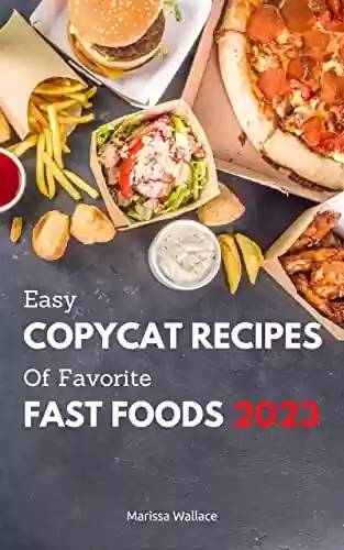 Livro PDF: Easy Copycat Recipes of Favorite Fast Foods 2023: Delicious Dishes From The Most Famous Restaurant To Cook At Home | Easy Copycat Recipes Of Your Favorite ... Foods To Enjoy Yourself (English Edition)