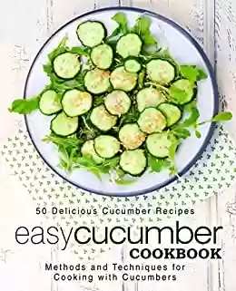 Livro PDF Easy Cucumber Cookbook: 50 Delicious Cucumber Recipes; Methods and Techniques for Cooking with Cucumbers (English Edition)