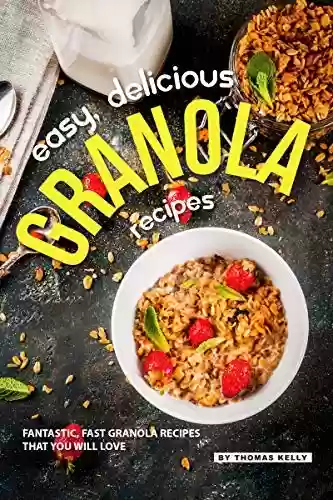 Capa do livro: Easy, Delicious Granola Recipes: Fantastic, Fast Granola Recipes That You Will Love (English Edition) - Ler Online pdf