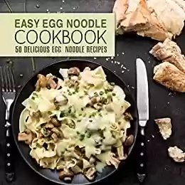 Capa do livro: Easy Egg Noodle Cookbook: 50 Delicious Egg Noodle Recipes (2nd Edition) (English Edition) - Ler Online pdf