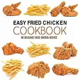Livro PDF Easy Fried Chicken Cookbook: 50 Delicious Fried Chicken Recipes (2nd Edition) (English Edition)