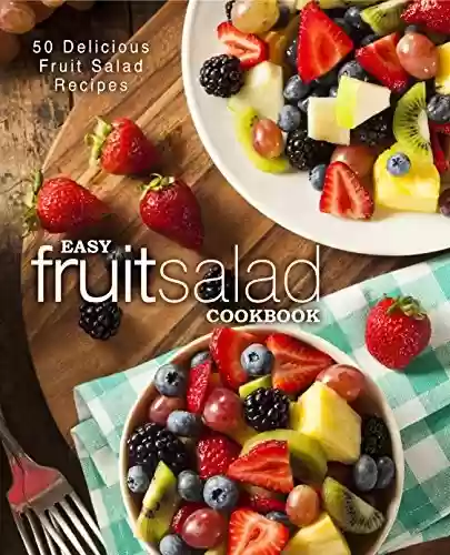 Livro PDF Easy Fruit Salad Cookbook: 50 Delicious Fruit Salad Recipes (English Edition)