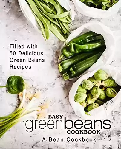 Capa do livro: Easy Green Beans Cookbook: A Bean Cookbook; Filled with 50 Delicious Green Beans Recipes (2nd Edition) (English Edition) - Ler Online pdf