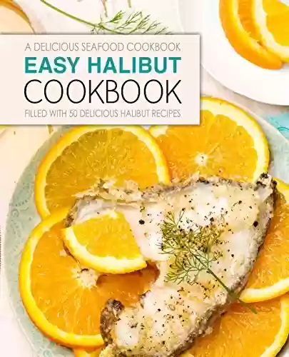 Livro PDF: Easy Halibut Cookbook: A Delicious Seafood Cookbook; Filled with 50 Delicious Halibut Recipes (English Edition)