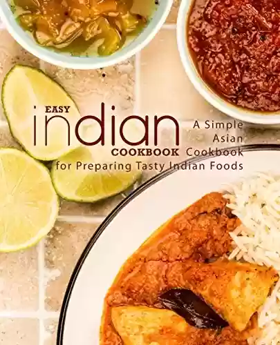 Livro PDF: Easy Indian Cookbook: A Simple Asian Cookbook for Preparing Tasty Indian Foods (English Edition)