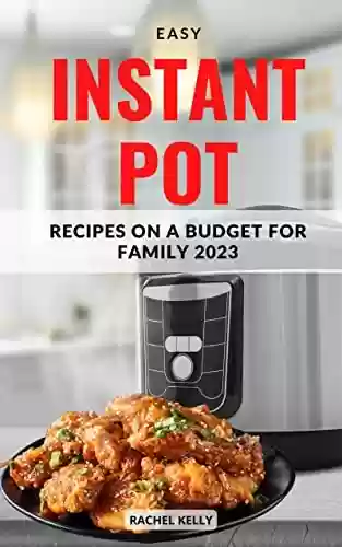 Livro PDF: Easy Instant Pot Recipes On a Budget For Family 2023: Fresh and Easy Pressure Cooker Recipes For Beginners | Step-By-Step Delicious Instant Pot Recipes For Healthy Homemade Meal Plan (English Edition)