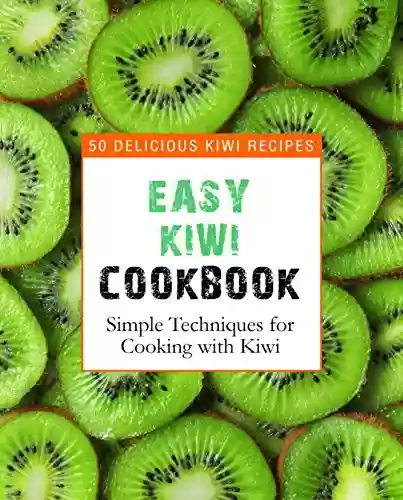 Livro PDF: Easy Kiwi Cookbook: 50 Delicious Kiwi Recipes, Simple Techniques for Cooking with Kiwi (2nd Edition) (English Edition)