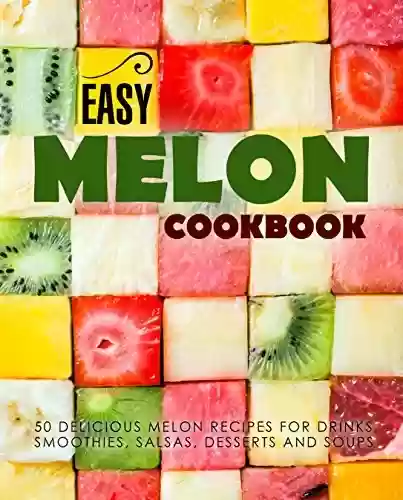 Capa do livro: Easy Melon Cookbook: 50 Delicious Melon Recipes for Drinks, Smoothies, Salsas, Desserts and Soups (2nd Edition) (English Edition) - Ler Online pdf