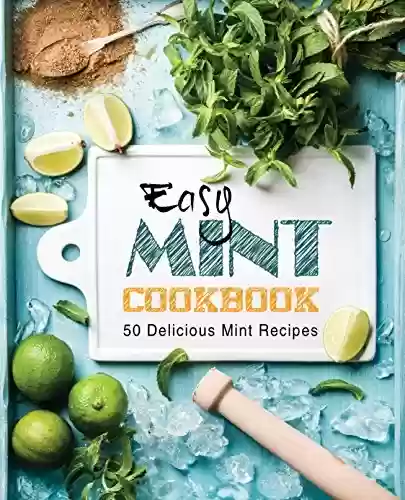 Capa do livro: Easy Mint Cookbook: 50 Delicious Mint Recipes (English Edition) - Ler Online pdf