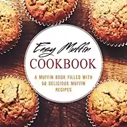 Livro PDF Easy Muffin Cookbook: A Muffin Book Filled With 50 Delicious Muffin Recipes (2nd Edition) (English Edition)