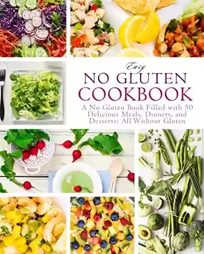 Livro PDF: Easy No Gluten Cookbook: A No Gluten Book Filled with 50 Delicious Meals, Dinners, and Desserts; All Without Gluten (English Edition)