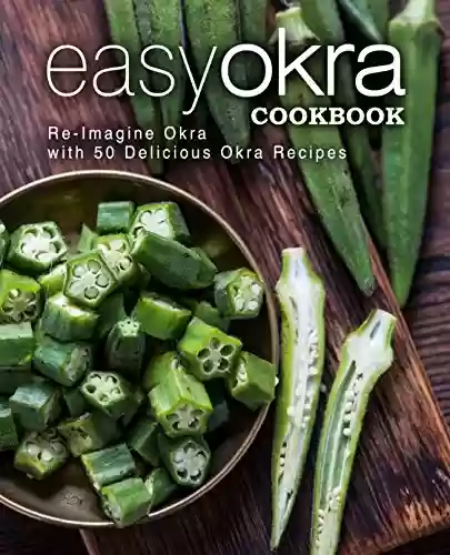 Livro PDF: Easy Okra Cookbook: Re-Imagine Okra with 50 Delicious Okra Recipes (English Edition)