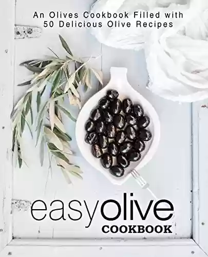 Capa do livro: Easy Olive Cookbook: An Olives Cookbook Filled with 50 Delicious Olive Recipes (2nd Edition) (English Edition) - Ler Online pdf