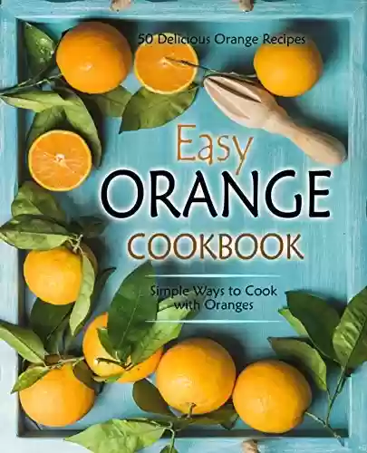Livro PDF: Easy Orange Cookbook: 50 Delicious Orange Recipes; Simple Ways to Cook with Oranges (English Edition)