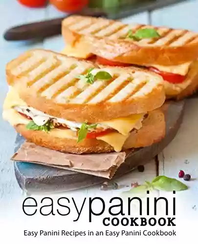 Livro PDF Easy Panini Cookbook: Easy Panini Recipes in an Easy Panini Cookbook (English Edition)
