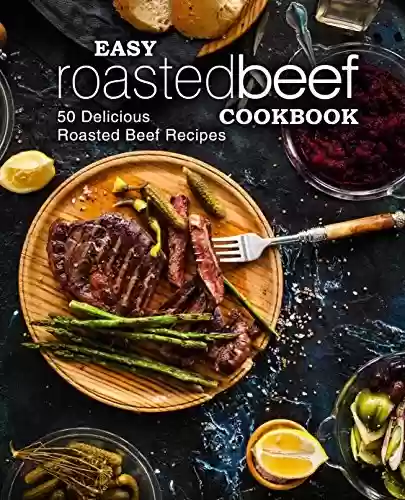 Capa do livro: Easy Roasted Beef Cookbook: 50 Delicious Roasted Beef Recipes (2nd Edition) (English Edition) - Ler Online pdf