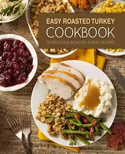 Livro PDF Easy Roasted Turkey Cookbook: 50 Delicious Roasted Turkey Recipes (English Edition)
