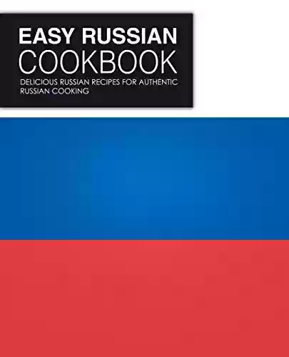 Livro PDF: Easy Russian Cookbook: Delicious Russian Recipes for Authentic Russian Cooking (English Edition)