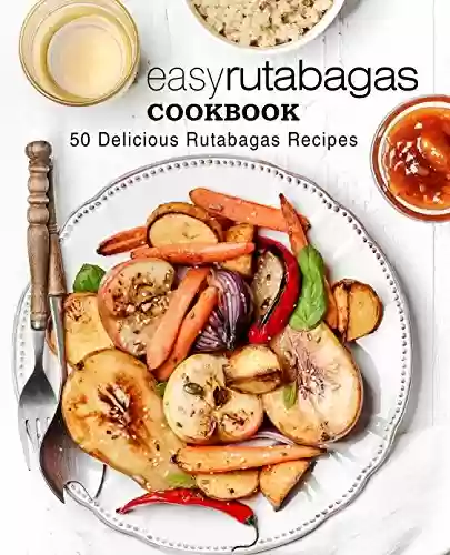 Capa do livro: Easy Rutabagas Cookbook: 50 Delicious Rutabagas Recipes (English Edition) - Ler Online pdf