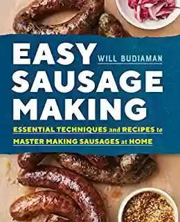 Capa do livro: Easy Sausage Making: Essential Techniques and Recipes to Master Making Sausages at Home (English Edition) - Ler Online pdf
