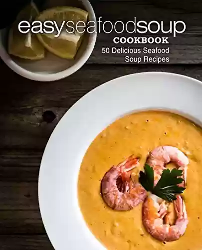 Capa do livro: Easy Seafood Soup Cookbook: 50 Delicious Seafood Soup Recipes (English Edition) - Ler Online pdf
