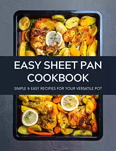 Capa do livro: Easy Sheet Pan Cookbook: Simple Recipes for Your Most Versatile Pot - Easy & Delicious Recipes with Satisfying Ways to Cook (English Edition) - Ler Online pdf