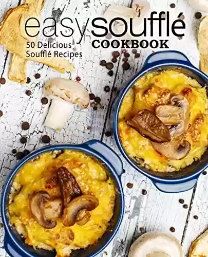 Capa do livro: Easy Souffle Cookbook: 50 Delicious Souffle Recipes (English Edition) - Ler Online pdf